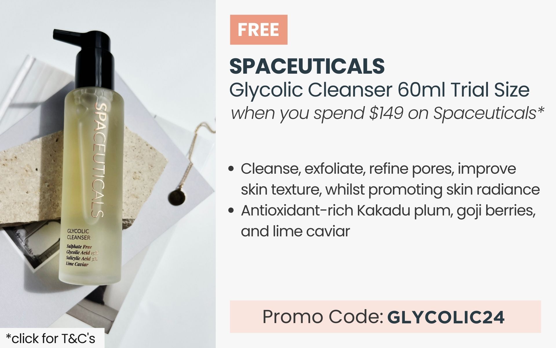 FREE SpaCeuticals Glycolic Cleanser 60ml Trial Sizee. Min spend $149 on SpaCeuticals. Promo Code GLYCOLIC24