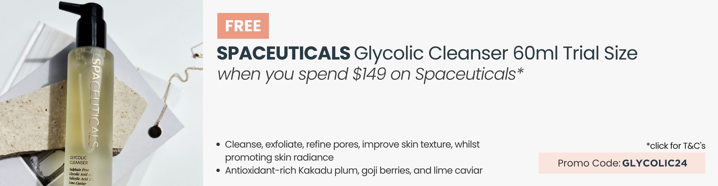 FREE SpaCeuticals Glycolic Cleanser 60ml Trial Sizee. Min spend $149 on SpaCeuticals. Promo Code GLYCOLIC24